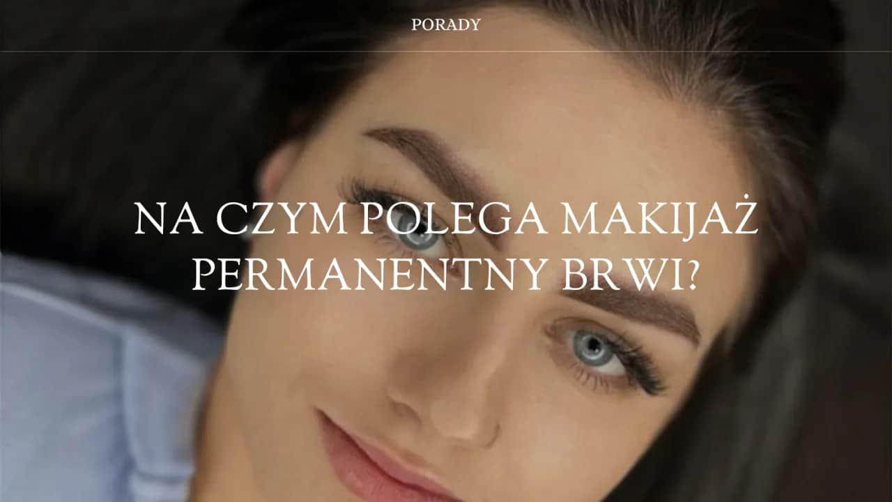 Makijaż permanentny (PMU): Co to jest i czy warto? Poradnik